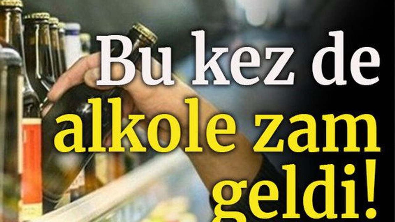 Bu kez de alkole zam geldi!